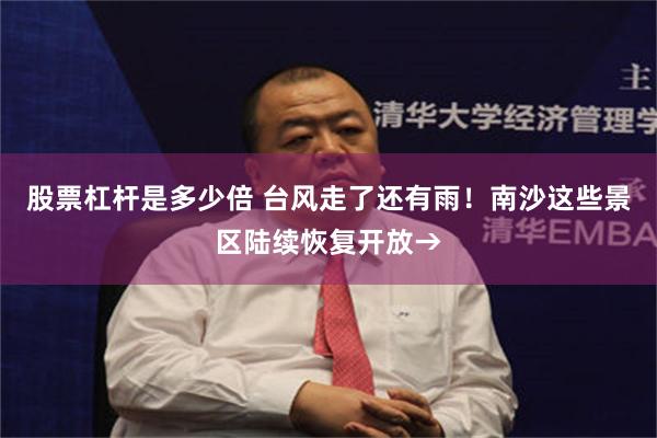 股票杠杆是多少倍 台风走了还有雨！南沙这些景区陆续恢复开放→