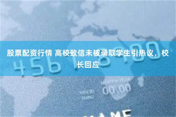 股票配资行情 高校致信未被录取学生引热议，校长回应