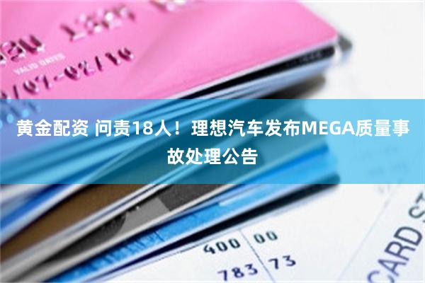 黄金配资 问责18人！理想汽车发布MEGA质量事故处理公告