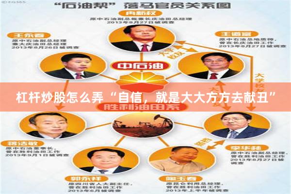 杠杆炒股怎么弄 “自信，就是大大方方去献丑”