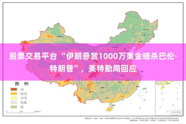 股票交易平台 “伊朗悬赏1000万美金暗杀巴伦·特朗普”，美特勤局回应