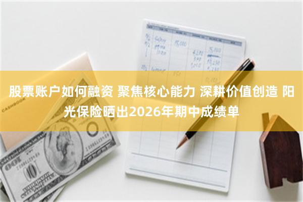 股票账户如何融资 聚焦核心能力 深耕价值创造 阳光保险晒出2026年期中成绩单