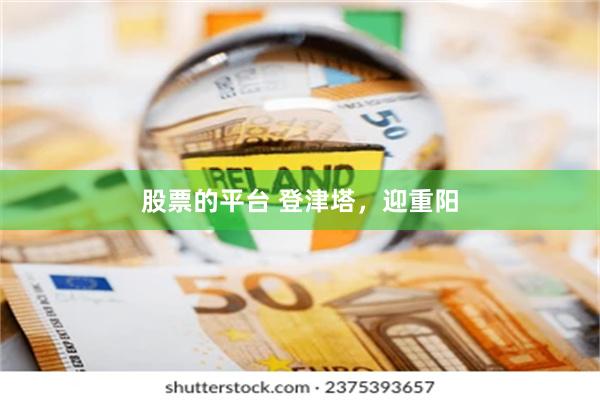 股票的平台 登津塔，迎重阳
